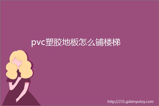 pvc塑胶地板怎么铺楼梯