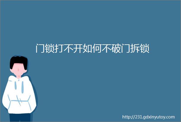 门锁打不开如何不破门拆锁